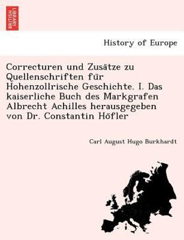 Paperback Correcturen und Zusa&#776;tze zu Quellenschriften fu&#776;r Hohenzollrische Geschichte. I. Das kaiserliche Buch des Markgrafen Albrecht Achilles herau [German] Book