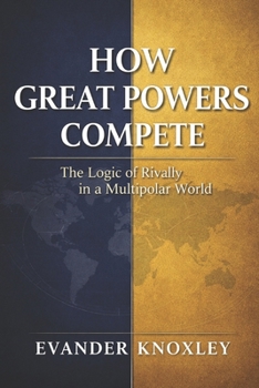 Paperback How Great Powers Compete: The Logic of Rivalry in a Multipolar World Book
