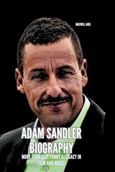 ADAM SANDLER BIOGRAPHY: THE LIFE AND LEGACY OF ADAM SANDLER