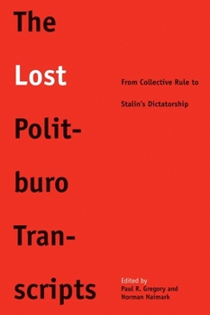 The Lost Politburo Transcripts: From Collective Rule to Stalin's Dictatorship - Book  of the Yale-Hoover Series on Authoritarian Regimes