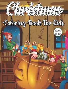Christmas Coloring Book For Kids Ages 8-12: Big Christmas Coloring Book with Christmas Trees, Santa Claus, Reindeer, Snowman, and More! Ages 8-12