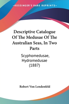 Descriptive Catalogue Of The Medusae Of The Australian Seas, In Two Parts: Scyphomedusae, Hydromedusae