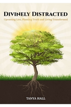 Paperback Divinely Distracted: Uprooting Lies, Planting Truth and Living Transformed Book
