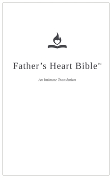Father's Heart Bible (Hardback - White Edition): An Intimate Translation