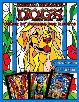 Paperback Mosaic Animals: Dogs: Color by Number for Adults: Stained Glass Activity Coloring Pages with Dazzling Dogs, Color Quest on Black Paper Book