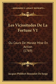 Les Vicissitudes De La Fortune V1: Ou Cours De Morale Mise En Action (1769)
