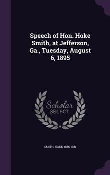 Hardcover Speech of Hon. Hoke Smith, at Jefferson, Ga., Tuesday, August 6, 1895 Book
