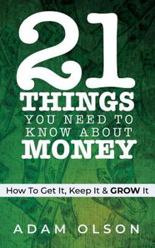 Paperback 21 Things You Need to Know About Money: How to Get It, Keep It & GROW It Book