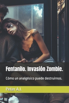 Paperback Fentanilo. Invasión Zombie.: Cómo un analgésico puede destruirnos. [Spanish] Book