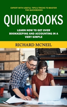 Paperback Quickbooks: Expert With Useful Tips & Tricks to Master the Quickbooks (Learn How to Get Over Bookkeeping and Accounting in a Very Simple) Book