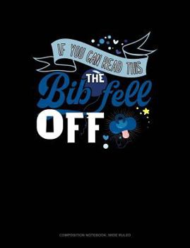 Paperback If You Can Read This the Bib Fell Off: Composition Notebook: Wide Ruled Book