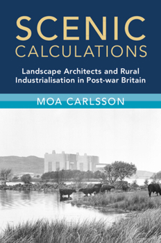 Paperback Scenic Calculations: Landscape Architects and Rural Industrialisation in Post-war Britain (Modern British Histories) Book