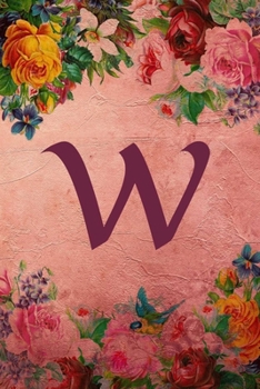 W: Initial Monogram Notebook - Perfect Floral Rule Lined Writing and Notes Journal for Girls (Floral Monogram Journals)