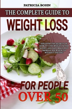 Paperback The Complete Guide to Weight Loss for People Over 50: Discover the Secrets of How to Lose Weight After 50 Fast and Naturally and Improve Your Health W Book
