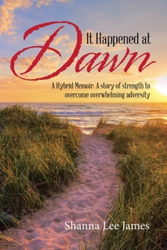 Paperback It Happened at Dawn: A Hybrid Memoir: a Story of Strength to Overcome Overwhelming Adversity Book