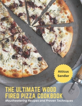 Paperback The Ultimate Wood Fired Pizza Cookbook: Mouthwatering Recipes and Proven Techniques Book