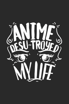 Anime Desu-troyed My Life: 120 Pages I 6x9 I Weekly Planner With Notices I Funny Anime & Japanese Animation Lover Gifts
