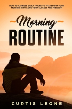 Paperback Morning Routine: How To Harness Early Hours To Transform Your Morning Into Long Term Success And Freedom Book