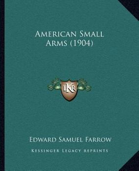 American Small Arms; a Veritable Encyclopedia of Knowledge for Sportsmen and Military Men