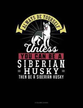 Paperback Always Be Yourself Unless You Can Be a Siberian Husky Then Be a Siberian Husky: 5 Column Ledger Book