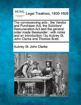 Paperback The Conveyancing Acts: The Vendor and Purchaser ACT, the Solicitors' Remuneration ACT and the General Order Made Thereunder: With Notes and a Book