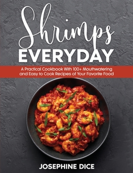 Paperback Shrimps Everyday: A Practical Cookbook With 100+ Mouthwatering and Easy to Cook Recipes of Your Favorite Food Book