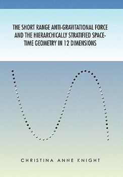 Paperback The Short Range Anti-Gravitational Force and the Hierarchichally Stratified Space-Time Geometry in 12 Dimensions Book