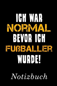 Ich War Normal Bevor Ich Fußballer Wurde Notizbuch: | Notizbuch mit 110 linierten Seiten | Format 6x9 DIN A5 | Soft cover matt | (German Edition)