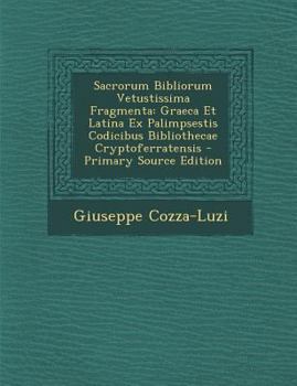 Sacrorum Bibliorum Vetustissima Fragmenta: Graeca Et Latina Ex Palimpsestis Codicibus Bibliothecae Cryptoferratensis - Primary Source Edition