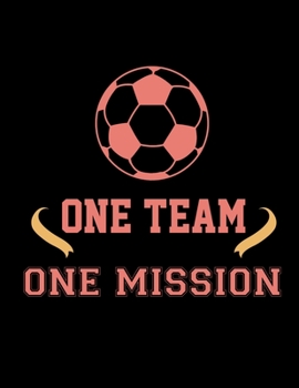 One Team One Mission: Soccer Coaches Notebook | Planning Schedule Organizer Journal For Coaches Featuring 2019-20 Calendar, Roster, and Blank Field Pages | Soccer Coach Gifts