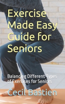 Paperback Exercise Made Easy Guide for Seniors: Balancing Different Types of Exercises for Seniors Book