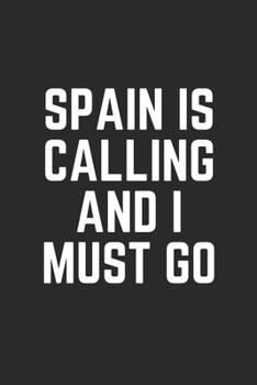 SPAIN IS CALLING AND I MUST GO: Lined Journal Notebook With Quote Cover, 6x9, Soft Cover, Matte Finish, Journal To Write In, 120 Page