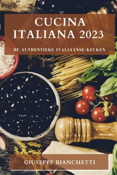 Paperback Cucina Italiana 2023: De Authentieke Italiaanse Keuken [Dutch] Book