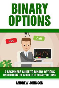 Paperback Binary Options: A Beginner's Guide to Binary Options: Uncovering the Secrets of Binary Options Book