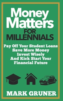 Paperback Money Matters for Millennials: Pay off your Student Loans, Save more Money, Invest Wisely and Kick-Start your Financial Future Book