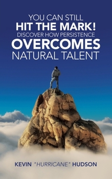 Paperback You Can Still Hit the Mark! Discover How Persistence Overcomes Natural Talent Book