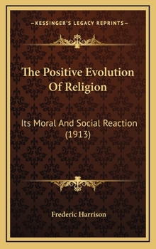 Hardcover The Positive Evolution Of Religion: Its Moral And Social Reaction (1913) Book