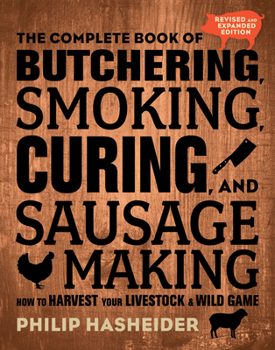 Paperback The Complete Book of Butchering, Smoking, Curing, and Sausage Making: How to Harvest Your Livestock and Wild Game - Revised and Expanded Edition Book