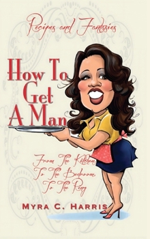 Hardcover How To Get A Man: From The Kitchen, To The Bedroom, To The Ring Book