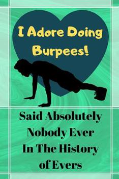 I Adore Doing Burpees! Said Absolutely Nobody Ever...: Funny Fitness Quote Gift - BLANK RECIPE BOOK, 114 pages, 6" x 9"