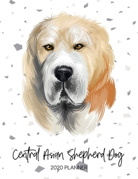 Central Asian Shepherd Dog 2020 Planner: Dated Weekly Diary With To Do Notes & Dog Quotes (Awesome Calendar Planners for Pup Owners - Pedigree Breeds)
