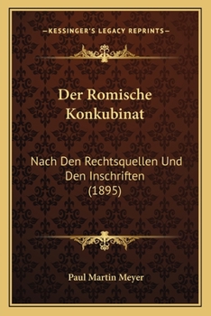 Paperback Der Romische Konkubinat: Nach Den Rechtsquellen Und Den Inschriften (1895) [German] Book