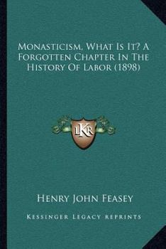 Paperback Monasticism, What Is It? A Forgotten Chapter In The History Of Labor (1898) Book