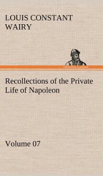 Hardcover Recollections of the Private Life of Napoleon - Volume 07 Book