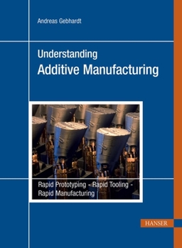 Hardcover Understanding Additive Manufacturing: Rapid Prototyping, Rapid Tooling, Rapid Manufacturing Book