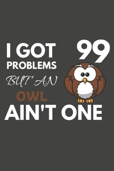 Paperback I Got 99 Problems But An Owl Ain't One: Owl Gifts Blank Lined Notebook Journal to Write In, Notes, To Do Lists, For Real Owl Lovers Only Book