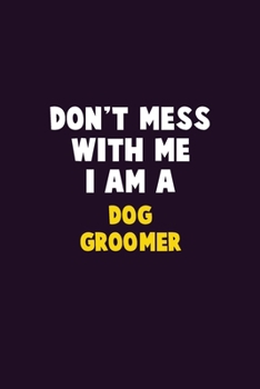 Paperback Don't Mess With Me, I Am A Dog Groomer: 6X9 Career Pride 120 pages Writing Notebooks Book