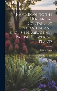 Hardcover Hand Book to the Herbarium, Containing Botanical and English Names of All British Flowering Plants Book