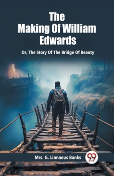 Paperback The Making Of William Edwards Or, The Story Of The Bridge Of Beauty Book