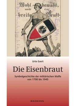 Paperback Die Eisenbraut: Symbolgeschichte der militärischen Waffe von 1700 bis 1945 [German] Book